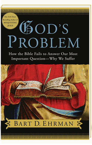 God's Problem How the Bible Fails to Answer Our Most Important Question--Why We Suffer