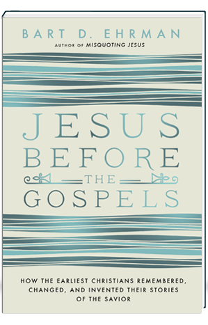 Jesus Before the Gospels How the Earliest Christians Remembered, Changed, and Invented Their Stories of the Savior