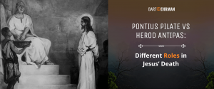 Pontius Pilate vs Herod Antipas: Different Roles in Jesus’ Death